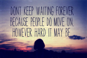 ... www quotes99 com dont keep waiting forever because people do move img
