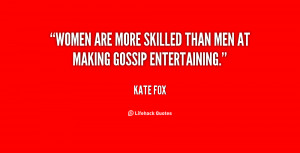 Women are more skilled than men at making gossip entertaining.”