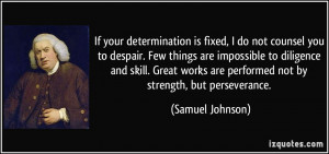 If your determination is fixed, I do not counsel you to despair. Few ...