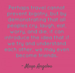 Perhaps travel cannot prevent bigotry, but by demonstrating that all