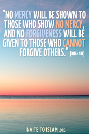 No mercy will be shown to those who show no mercy, and no forgiveness ...