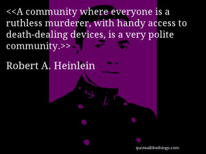 ... death-dealing devices, is a very polite community.— Robert A