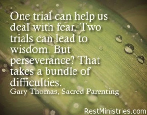 One trial can help us deal with fear, 2 trials can lead to wisdom ...