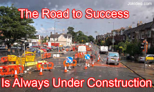 The Road to success is always under construction