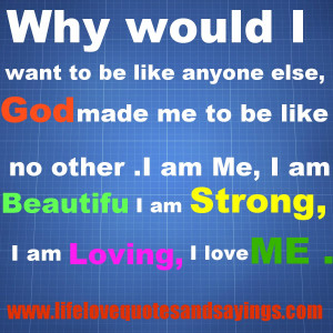 want to be like anyone else, God made me to be like no other ~ I am Me ...