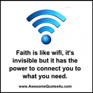 Faith is like wifi, it's invisible but it has the power to