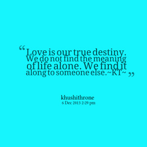 Quotes Picture: love is our true destiny we do not find the meaning of ...