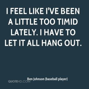 Ben Johnson (baseball player) - I feel like I've been a little too ...