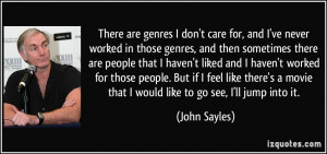 ... movie that I would like to go see, I'll jump into it. - John Sayles
