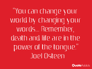 ... , death and life are in the power of the tongue.” — Joel Osteen