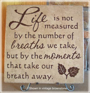 life is not measured by the number of breaths we take but by the
