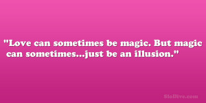 ... sometimes be magic. But magic can sometimes…just be an illusion