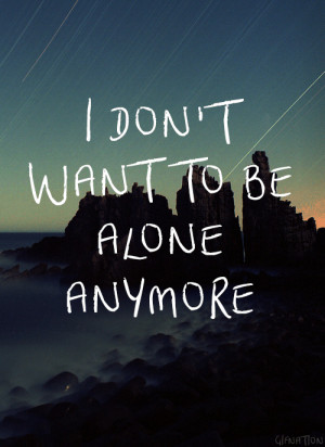 Like Being Alone Quotes Tumblr I dont want to be alone