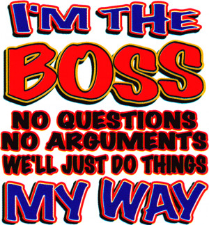 The Boss My Way - No questions, no arguments, we'll just do things ...