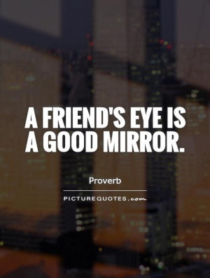friend's eye is a good mirror Picture Quote #1
