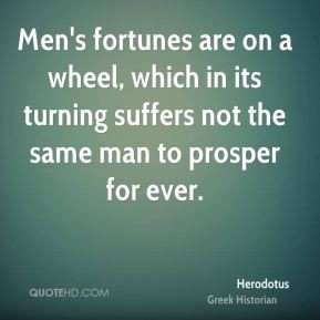 Men's fortunes are on a wheel, which in its turning suffers not the ...