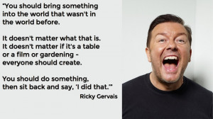 Two Ricky Gervais Quotes to Live By