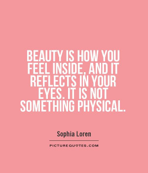 BEAUTY IS HOW YOU FEEL INSIDE, AND IT REFLECTS IN YOUR EYES. IT IS NOT ...