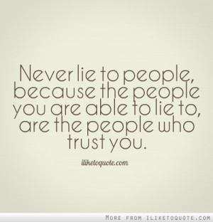 to people, because the people you are able to lie to, are the people ...