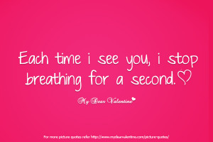 Love You Quotes for Him #4 : Each time I see you, I stop breathing ...