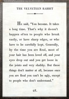 Because once you are Real, you can't be ugly, except to people who ...
