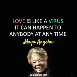 Maya Angelou Quote (About love, virus)
