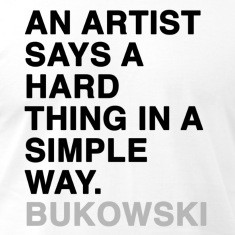 AN ARTIST SAYS A HARD THING IN A SIMPLE WAY Bukowski T Shirts