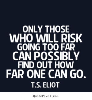 ... will risk going too far can possibly find out how far one can go