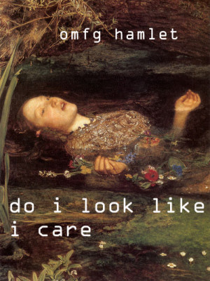 OMFG Hamlet - Do i look like I care