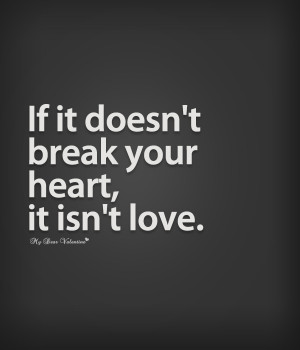 Broken Heart Quotes - If it doesn't break your heart it isn't love