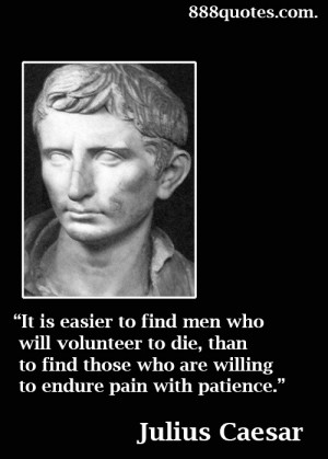 It is easier to find men who will volunteer to die, than to find...