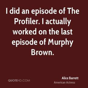 Alice Barrett - I did an episode of The Profiler. I actually worked on ...
