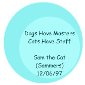 Dogs Have Masters Cats Have Staff --Sam the Cat