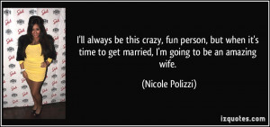 ... time to get married, I'm going to be an amazing wife. - Nicole Polizzi