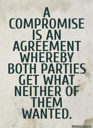 Witty Quote: A compromise is an agreement whereby both...