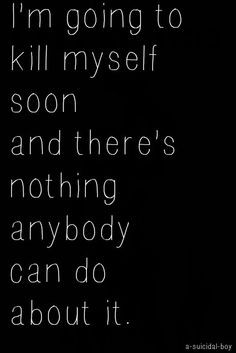 Want To Kill Myself Quotes I'm going to kill myself soon