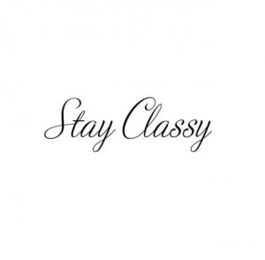 stay classy not trashy quotes stay classy not trashy