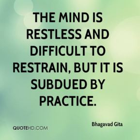 Bhagavad Gita - The mind is restless and difficult to restrain, but it ...