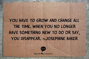 ... no longer have something new to do or say, you disappear. ~Josephine