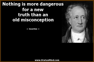 ... new truth than an old misconception - Goethe Quotes - StatusMind.com
