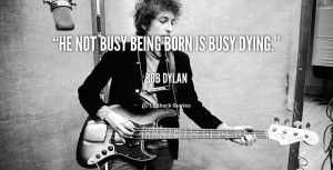 quote-Bob-Dylan-he-not-busy-being-born-is-busy-89046.png