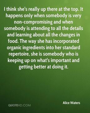 Alice Waters - I think she's really up there at the top. It happens ...