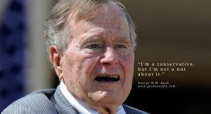 george h w bush quotes i m a conservative but i m not a nut about it