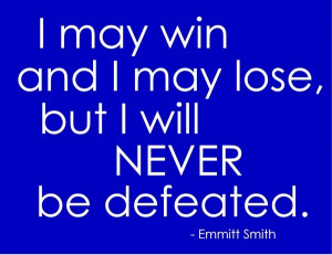 May Win And I May Lose, But I Will Never Be Defeated.