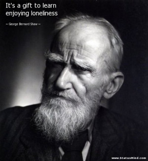 ... enjoying loneliness - George Bernard Shaw Quotes - StatusMind.com