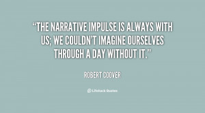 The narrative impulse is always with us; we couldn't imagine ourselves ...