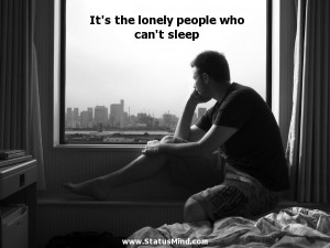 It's the lonely people who can't sleep - Sad and Loneliness Quotes ...