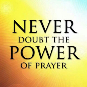 NEVER DOUBT THE POWER OF PRAYER