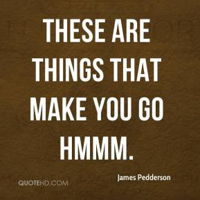 James Pedderson - These are things that make you go hmmm.