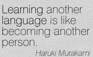 Learning another language is like becoming another person – Haruki ...